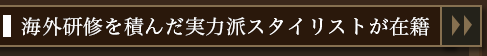 海外研修を積んだ実力派スタイリストが在籍